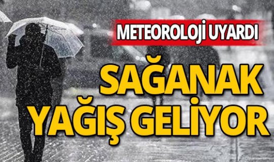 Dikkat sağanak yağış geliyor!