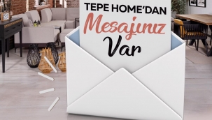 TEPE HOME'DAN MESAJINIZ VAR!