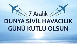 7 Aralık "Uluslararası Sivil Havacılık Günü"nüz kutlu olsun