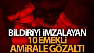 Bildiriyi imzalayan 10 emekli amirale gözaltı