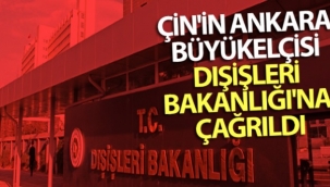 Çin'in Ankara Büyükelçisi Dışişleri Bakanlığı'na çağrıldı