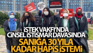 İstek Vakfı'nda cinsel istismar davasında sanığın 30 yıla kadar hapsi istendi
