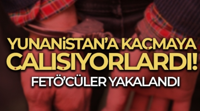 Yunanistan'a kaçma hazırlığındaki FETÖ şüphelisi 4 kişi tutuklandı