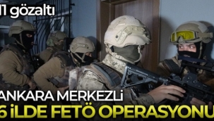 Ankara merkezli 6 ilde FETÖ operasyonu