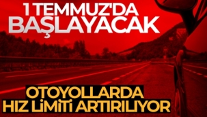 1 Temmuz'da başlayacak! Otoyollarda hız limiti artırılıyor