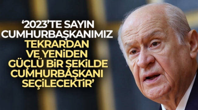 Bahçeli: 'Sayın Recep Tayyip Erdoğan'ın adaylığı meşrudur, yasaldır ve anayasaldır'