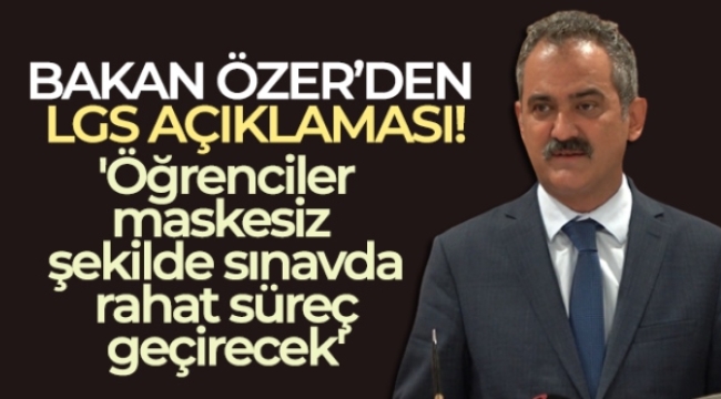 Bakan Özer'den LGS açıklaması: 'Öğrenciler maskesiz şekilde sınavda rahat süreç geçirecek'