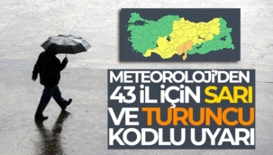 Meteoroloji'den 43 il için sarı ve turuncu kodlu uyarı