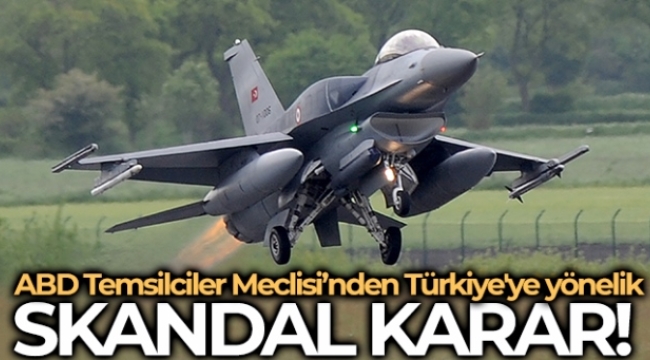 ABD Temsilciler Meclisi'nden Türkiye'ye F-16 satışını kısıtlayan yasa tasarısına onay