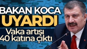 Sağlık Bakanı Koca'dan koronavirüs uyarısı: Vaka artışı 40 katına çıktı