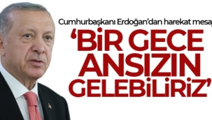 Cumhurbaşkanı Erdoğan: 'Bir gece ansızın gelebiliriz'