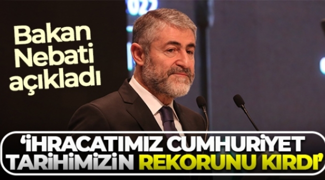 Bakan Nebati: 'İhracatımız Cumhuriyet tarihimizin rekorunu kırdı'