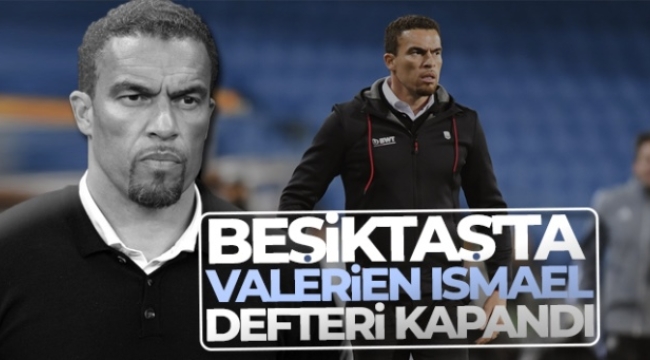 Beşiktaş'ta Valerien Ismael defteri kapandı