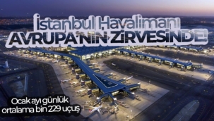 İstanbul Havalimanı Ocak ayı günlük ortalama bin 229 uçuş ile Avrupa'nın zirvesinde