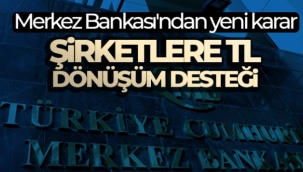 Merkez Bankasından firmaların yurt dışı kaynaklı dövizlerinin TL'ye dönüşümüne destek