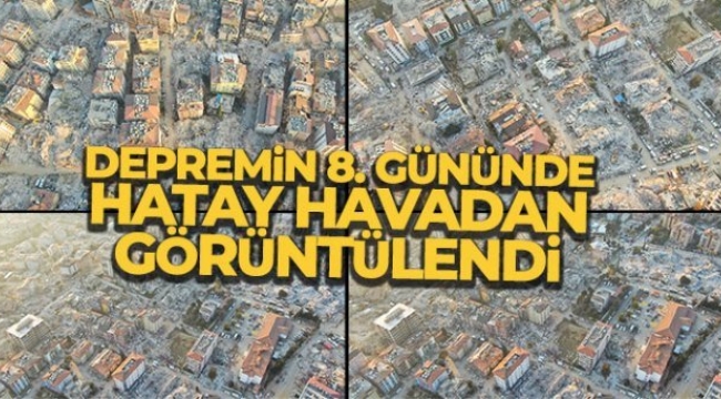 Depremin 8'inci gününde harabeye dönen Hatay'daki yıkım havadan görüntülendi