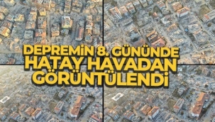 Depremin 8'inci gününde harabeye dönen Hatay'daki yıkım havadan görüntülendi