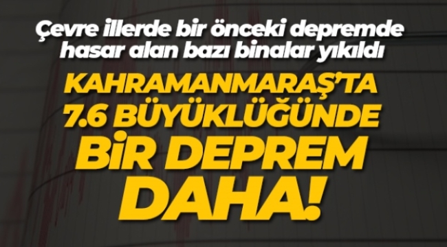 Kahramanmaraş'ta ikinci büyük deprem: 7.6
