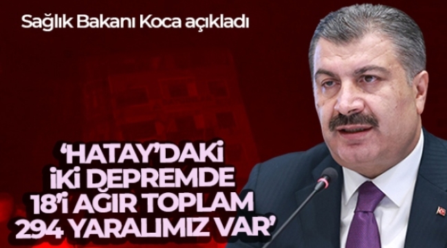 Sağlık Bakanı Koca: 'Hatay'daki iki depremde 18'i ağır toplam 294 yaralımız var'