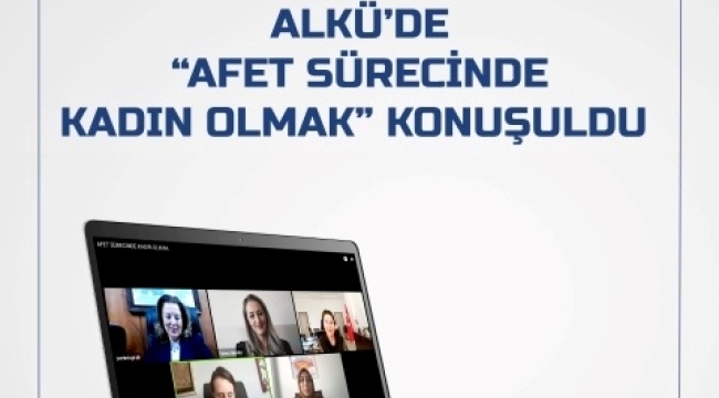 ALKÜ'DE AFET SÜRECİNDE KADIN OLMAK KONUŞULDU 