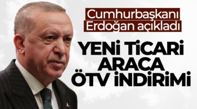 Cumhurbaşkanı Erdoğan: Ticari aracını yenilenlerden ÖTV alınmayacak