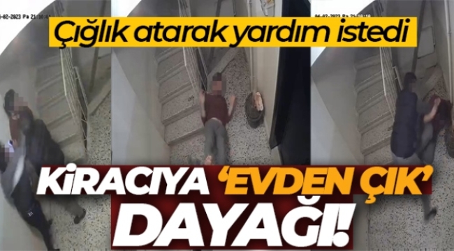 Kadıköy'de ev sahibinin kardeşi ile arkadaşından kiracıya 'evden çık' dayağı