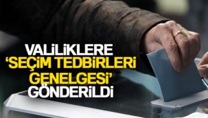 Valiliklere 'Seçim Tedbirleri Genelgesi' gönderildi