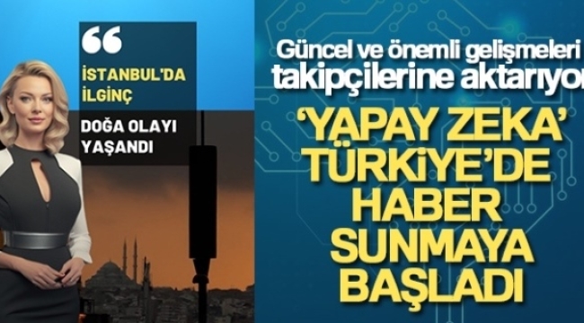 'Yapay zeka' Türkiye'de haber sunmaya başladı