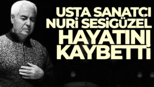 Usta Sanatçı Nuri Sesigüzel hayatını kaybetti