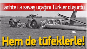 Tarihte ilk savaş uçağını Çılgın Türkler düşürdü