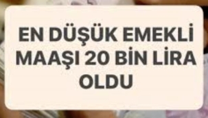 En düşük emekli maaşı 20 bin TL oldu