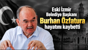 Eski İzmir Büyükşehir Belediye Başkanı Burhan Özfatura hayatını kaybetti